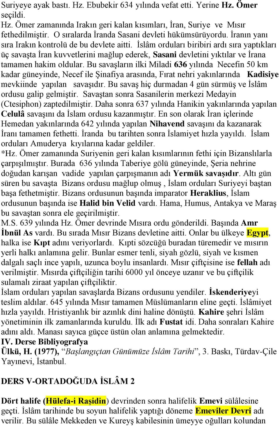 İslâm orduları biribiri ardı sıra yaptıkları üç savaşta İran kuvvetlerini mağlup ederek, Sasani devletini yıktılar ve İrana tamamen hakim oldular.