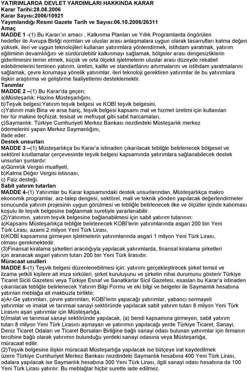 2006/26311 Amaç MADDE 1 -(1) Bu Kararı ın amacı, Kalkınma Planları ve Yıllık Programlarda öngörülen hedefler ile Avrupa Birliği normları ve uluslar arası anlaşmalara uygun olarak tasarrufları katma