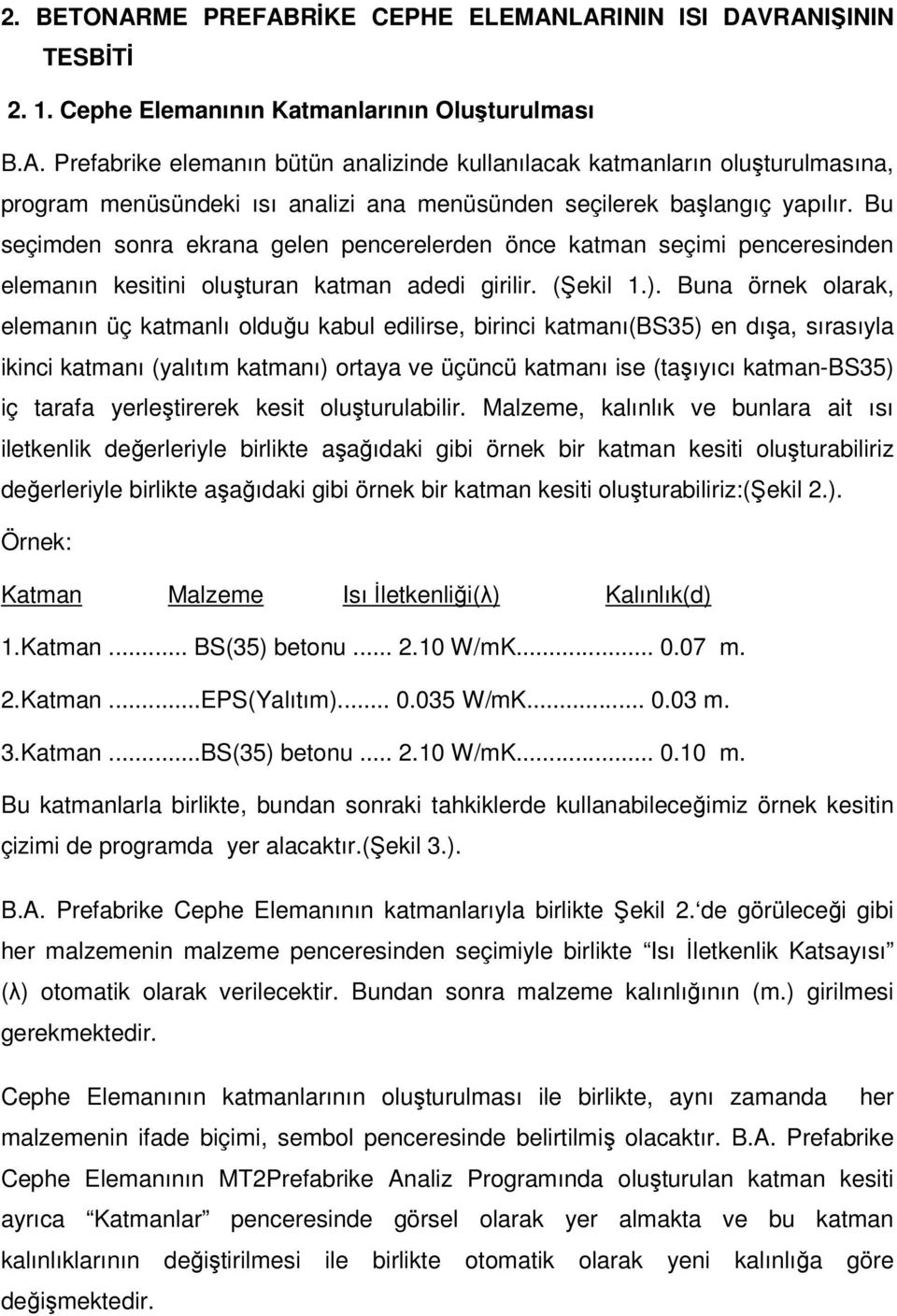 Buna örnek olarak, elemanın üç katmanlı olduğu kabul edilirse, birinci katmanı(bs35) en dışa, sırasıyla ikinci katmanı (yalıtım katmanı) ortaya ve üçüncü katmanı ise (taşıyıcı katman-bs35) iç tarafa