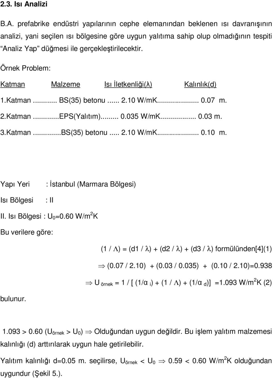 prefabrike endüstri yapılarının cephe elemanından beklenen ısı davranışının analizi, yani seçilen ısı bölgesine göre uygun yalıtıma sahip olup olmadığının tespiti Analiz Yap düğmesi ile