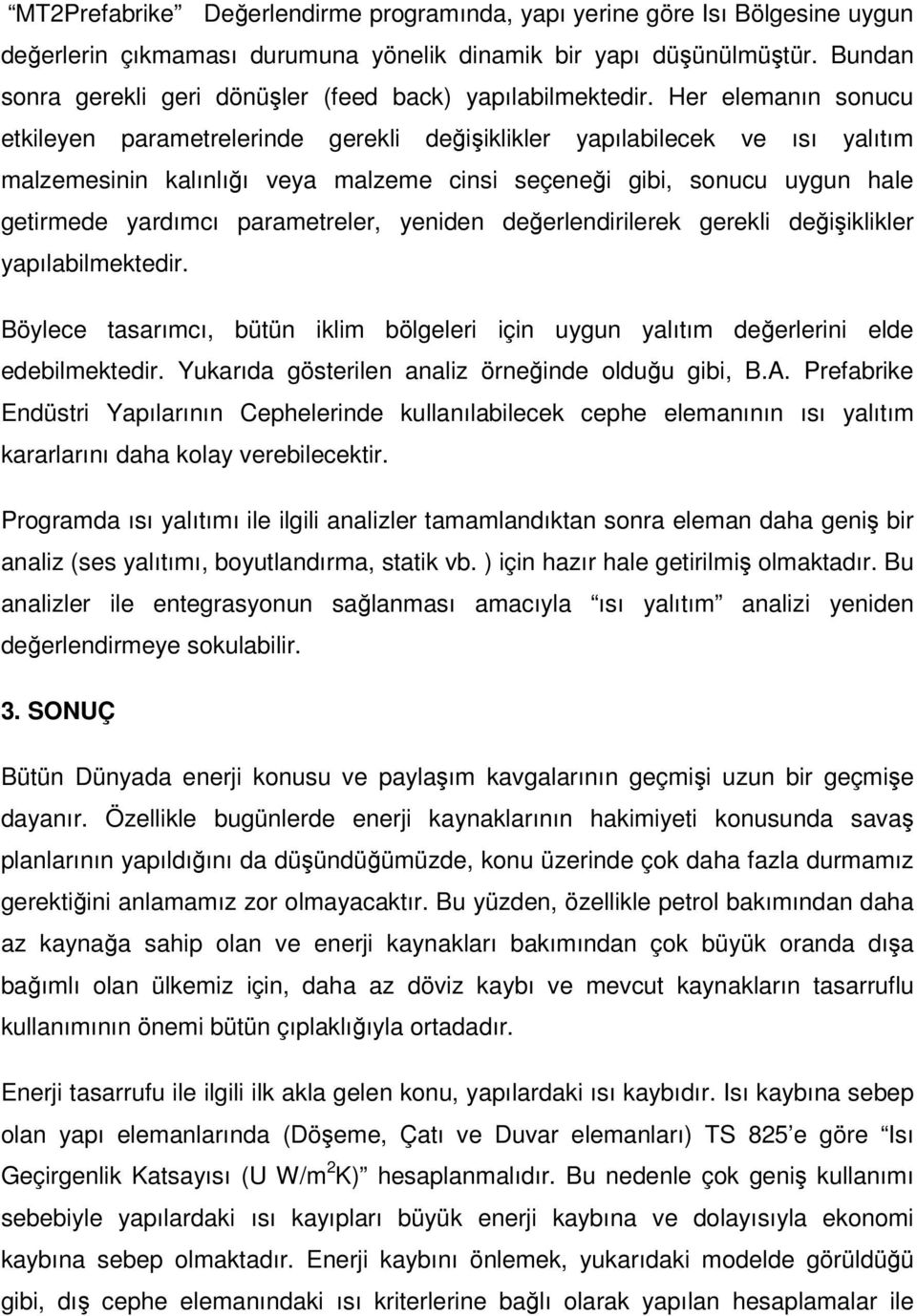 Her elemanın sonucu etkileyen parametrelerinde gerekli değişiklikler yapılabilecek ve ısı yalıtım malzemesinin kalınlığı veya malzeme cinsi seçeneği gibi, sonucu uygun hale getirmede yardımcı