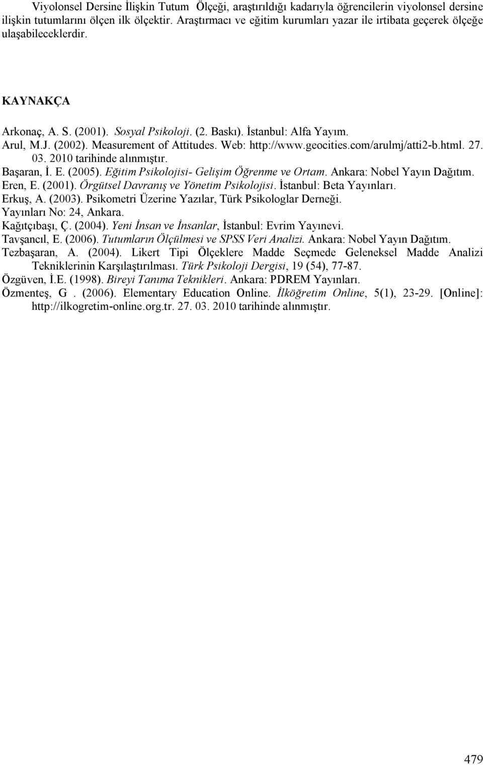 Measurement of Attitudes. Web: http://www.geocities.com/arulmj/atti2-b.html. 27. 03. 2010 tarihinde alınmıştır. Başaran, İ. E. (2005). Eğitim Psikolojisi- Gelişim Öğrenme ve Ortam.