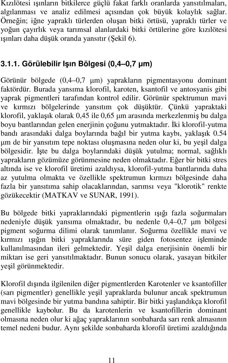 1. Görülebilir Işın Bölgesi (0,4 0,7 µm) Görünür bölgede (0,4 0,7 µm) yaprakların pigmentasyonu dominant faktördür.