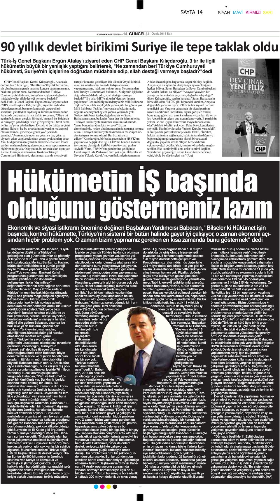 "dedi Ekonomik ve siyasi istikrarın önemine değinen Başbakan Yardımcısı Babacan, "Bilseler ki Hükümet işin başında, kontrol hükümette, Türkiye'nin sistemi bir bütün halinde gayet iyi çalışıyor, o