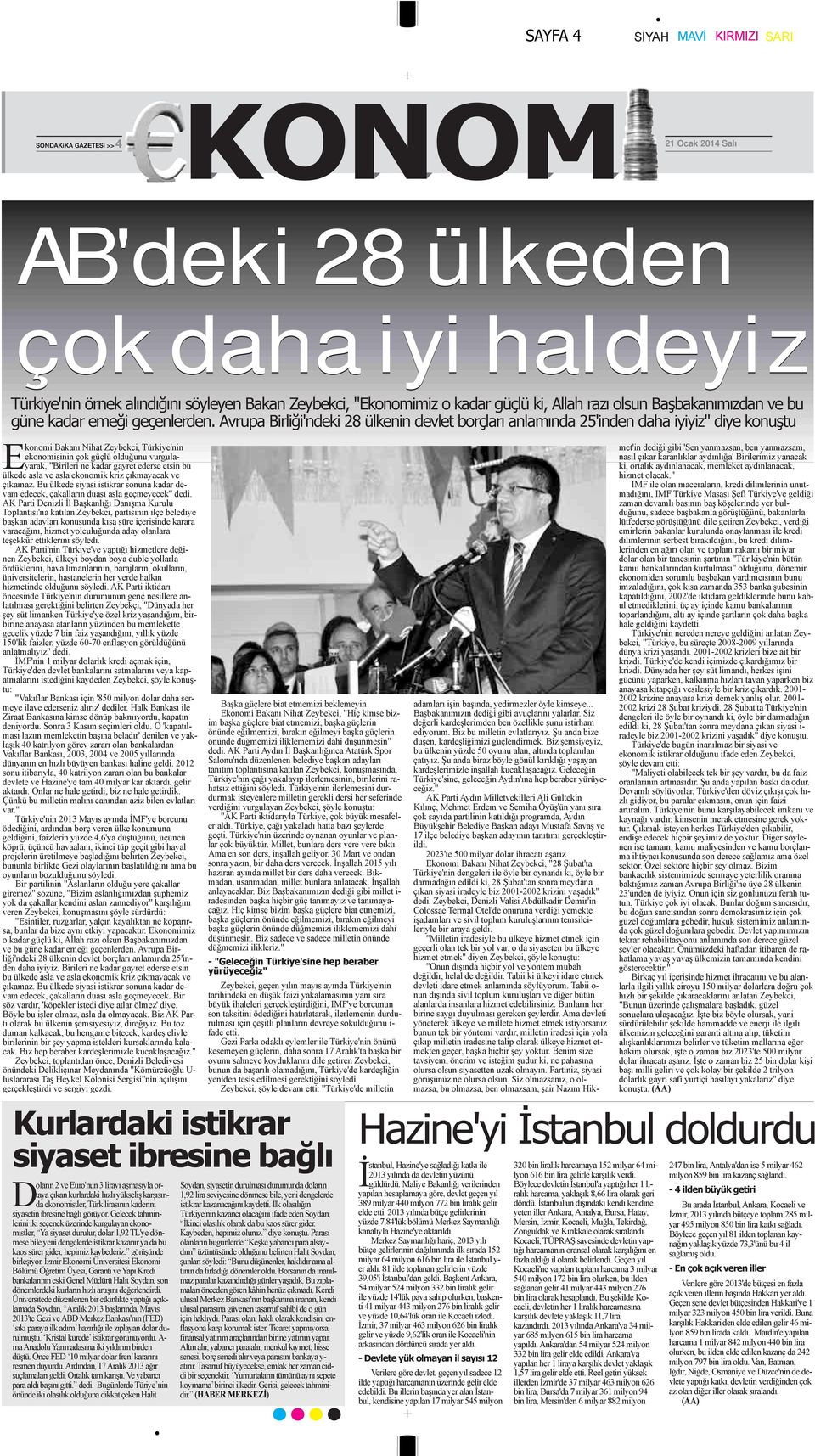 Avrupa Birliği'ndeki 28 ülkenin devlet borçları anlamında 25'inden daha iyiyiz" diye konuştu Ekonomi Bakanı Nihat Zeybekci, Türkiye'nin ekonomisinin çok güçlü olduğunu vurgulayarak, "Birileri ne