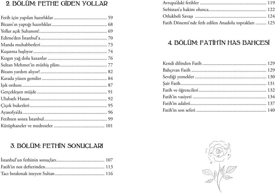 .. 92 Çiçek buketleri... 95 Ayasofya da... 96 Fetihten sonra İstanbul... 99 Kütüphaneler ve medreseler... 101 Avrupa daki fetihler... 119 Sırbistan a hakim olunca... 122 Otlukbeli Savaşı.