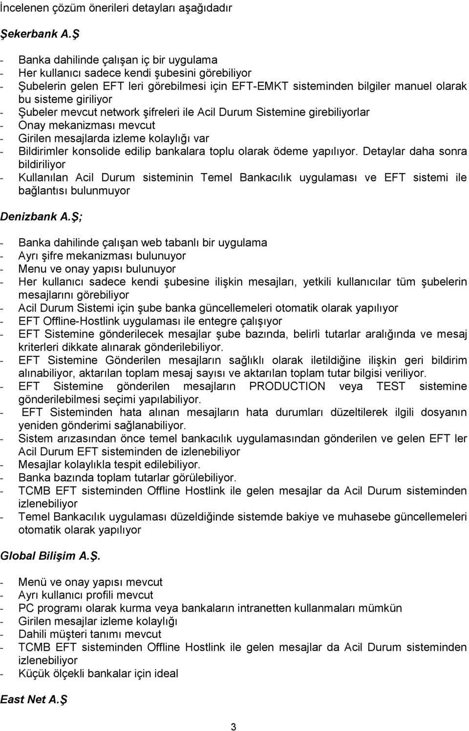 giriliyor - Şubeler mevcut network şifreleri ile Acil Durum Sistemine girebiliyorlar - Onay mekanizması mevcut - Girilen mesajlarda izleme kolaylığı var - Bildirimler konsolide edilip bankalara toplu