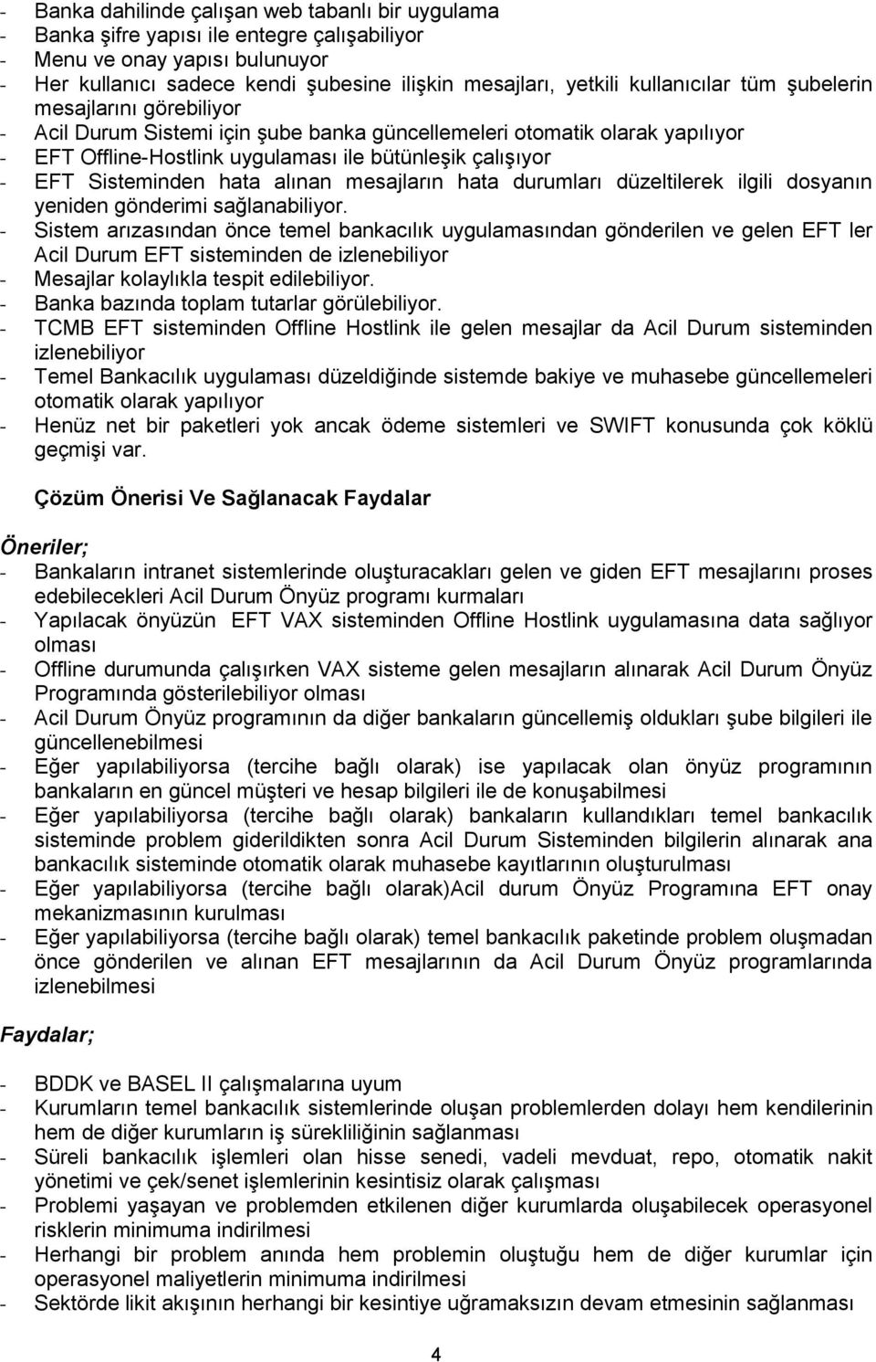 Sisteminden hata alınan mesajların hata durumları düzeltilerek ilgili dosyanın yeniden gönderimi sağlanabiliyor.