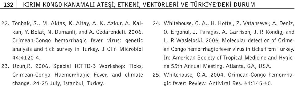 Special ICTTD-3 Workshop: Ticks, Crimean-Congo Haemorrhagic Fever, and climate change. 24-25 July, Istanbul, Turkey. 24. Whitehouse, C. A., H. Hottel, Z. Vatansever, A. Deniz, O. Ergonul, J.