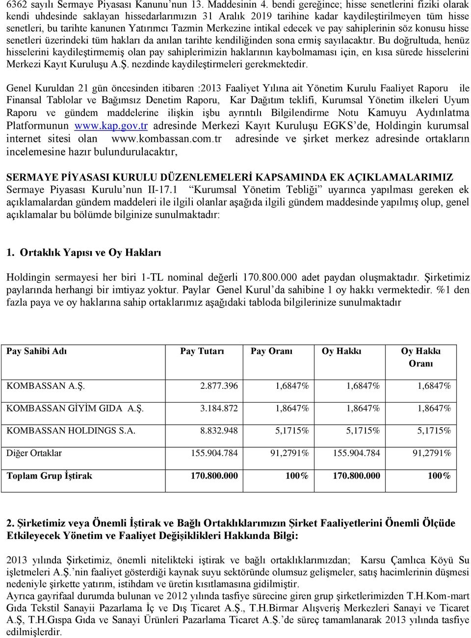 Merkezine intikal edecek ve pay sahiplerinin söz konusu hisse senetleri üzerindeki tüm hakları da anılan tarihte kendiliğinden sona ermiş sayılacaktır.