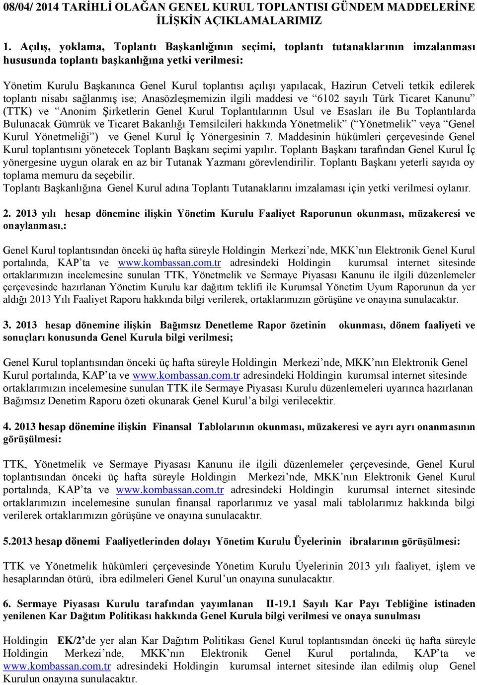 yapılacak, Hazirun Cetveli tetkik edilerek toplantı nisabı sağlanmış ise; Anasözleşmemizin ilgili maddesi ve 6102 sayılı Türk Ticaret Kanunu (TTK) ve Anonim Şirketlerin Genel Kurul Toplantılarının