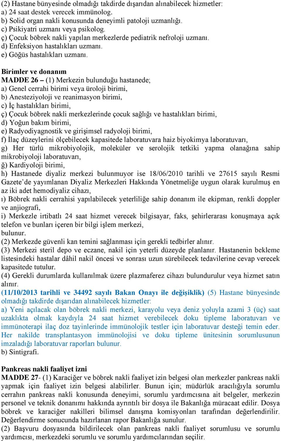 Birimler ve donanım MADDE 26 (1) Merkezin bulunduğu hastanede; a) Genel cerrahi birimi veya üroloji birimi, b) Anesteziyoloji ve reanimasyon birimi, c) İç hastalıkları birimi, ç) Çocuk böbrek nakli