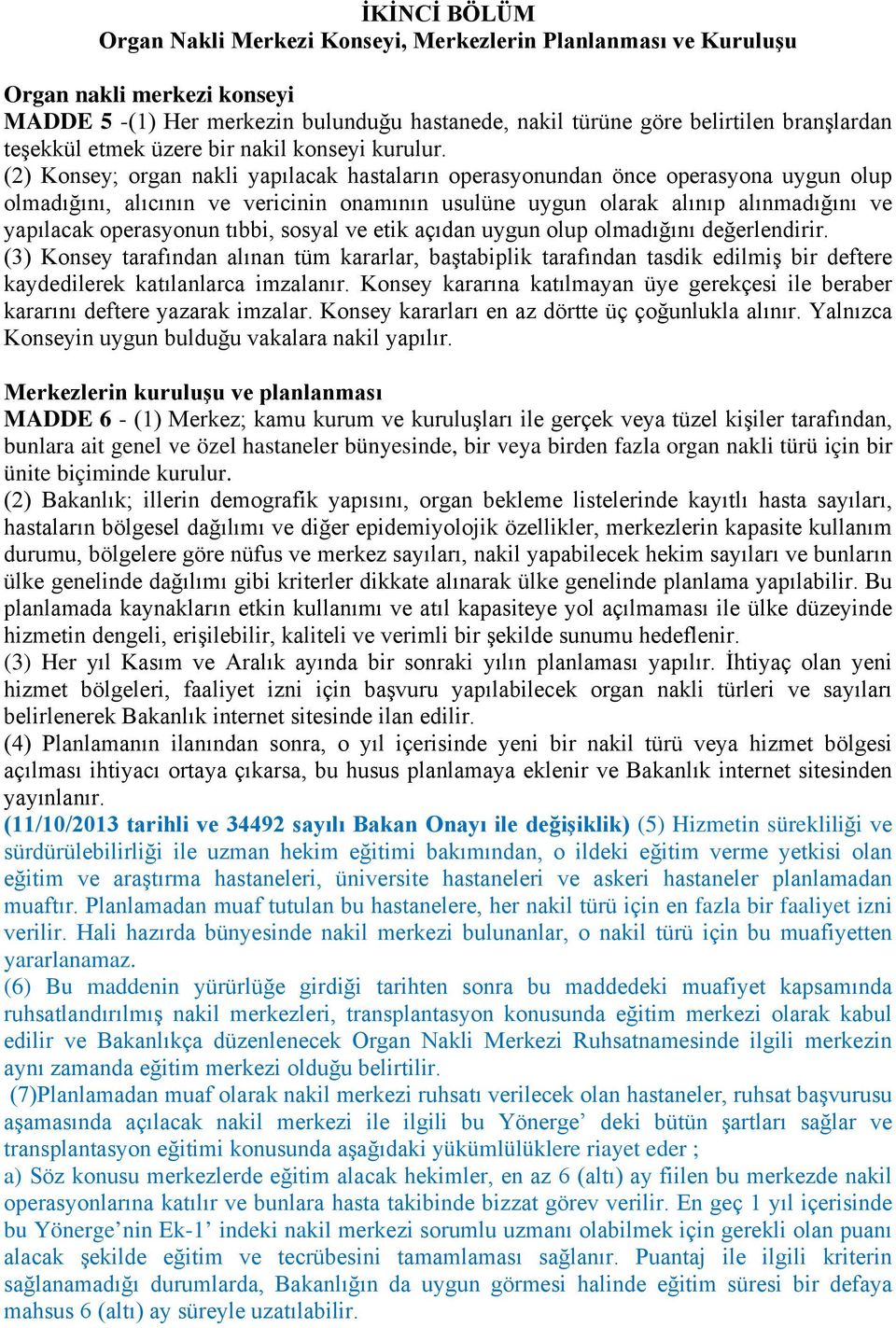 (2) Konsey; organ nakli yapılacak hastaların operasyonundan önce operasyona uygun olup olmadığını, alıcının ve vericinin onamının usulüne uygun olarak alınıp alınmadığını ve yapılacak operasyonun