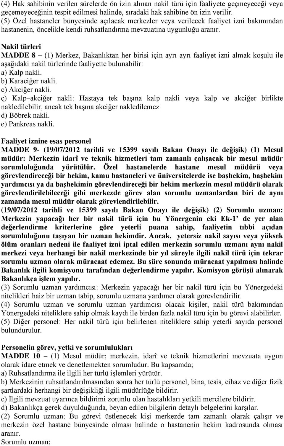 Nakil türleri MADDE 8 (1) Merkez, Bakanlıktan her birisi için ayrı ayrı faaliyet izni almak koşulu ile aşağıdaki nakil türlerinde faaliyette bulunabilir: a) Kalp nakli. b) Karaciğer nakli.