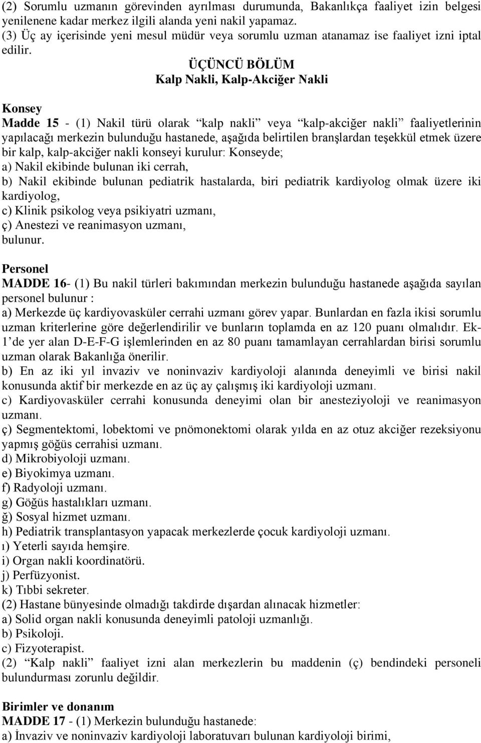 ÜÇÜNCÜ BÖLÜM Kalp Nakli, Kalp-Akciğer Nakli Konsey Madde 15 - (1) Nakil türü olarak kalp nakli veya kalp-akciğer nakli faaliyetlerinin yapılacağı merkezin bulunduğu hastanede, aşağıda belirtilen