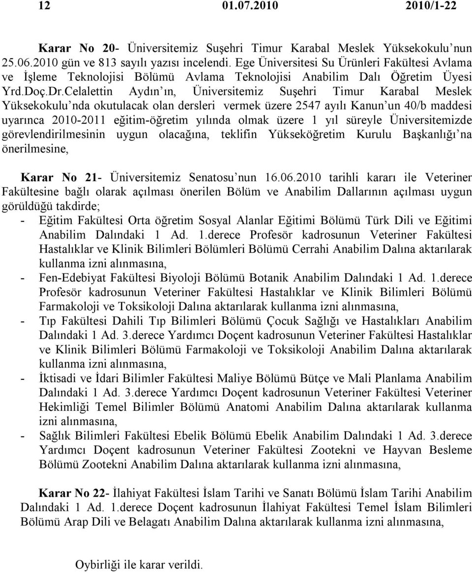 Celalettin Aydın ın, Üniversitemiz Suşehri Timur Karabal Meslek Yüksekokulu nda okutulacak olan dersleri vermek üzere 2547 ayılı Kanun un 40/b maddesi uyarınca 2010-2011 eğitim-öğretim yılında olmak
