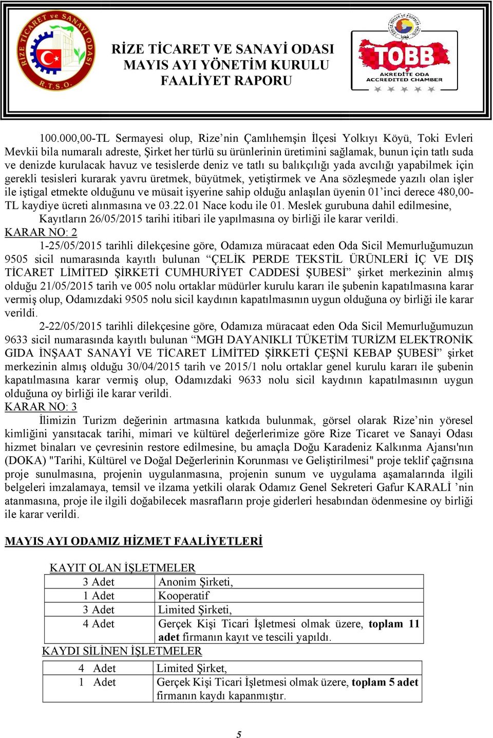 iştigal etmekte olduğunu ve müsait işyerine sahip olduğu anlaşılan üyenin 01 inci derece 480,00- TL kaydiye ücreti alınmasına ve 03.22.01 Nace kodu ile 01.