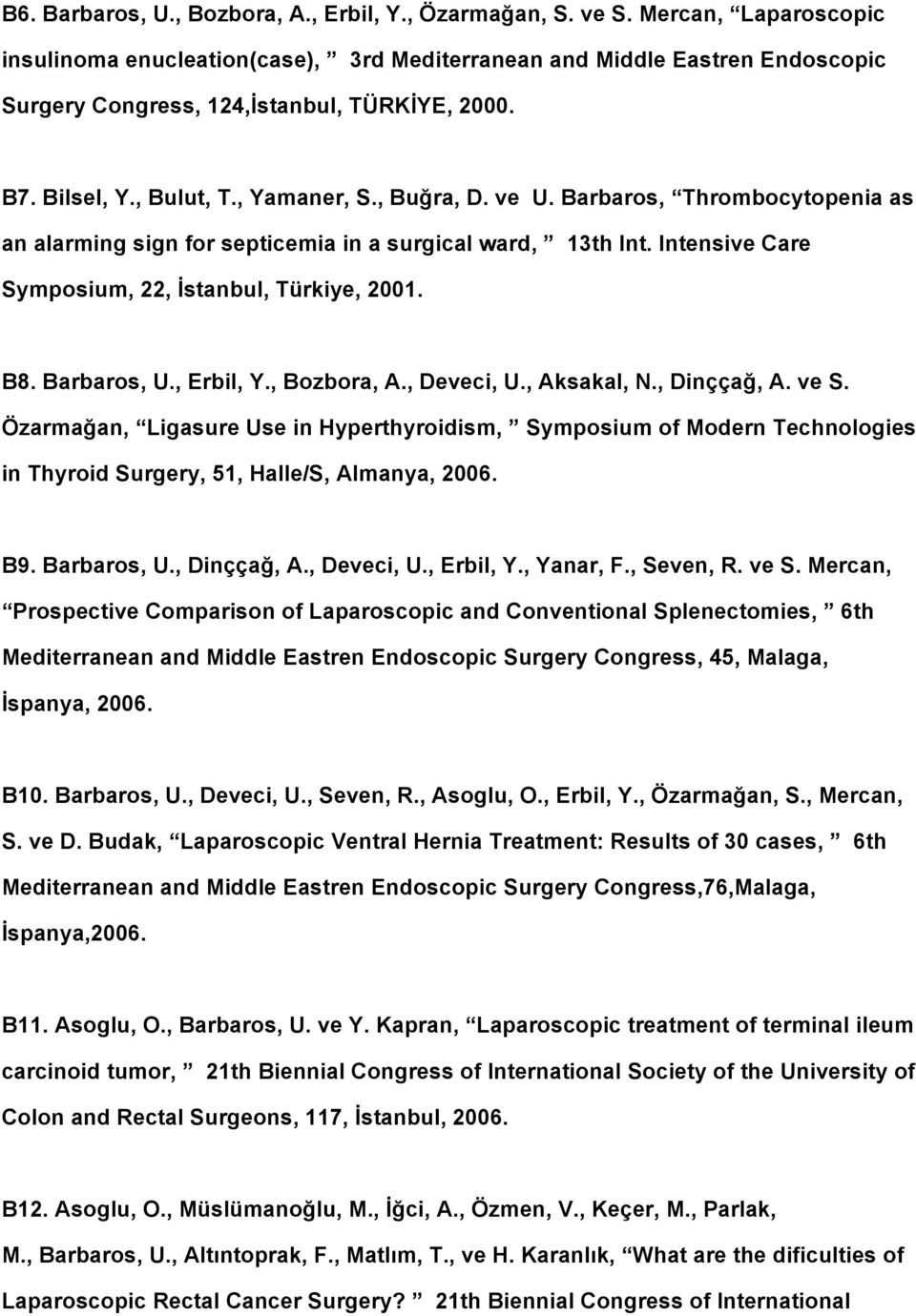 ve U. Barbaros, Thrombocytopenia as an alarming sign for septicemia in a surgical ward, 13th Int. Intensive Care Symposium, 22, İstanbul, Türkiye, 2001. B8. Barbaros, U., Erbil, Y., Bozbora, A.