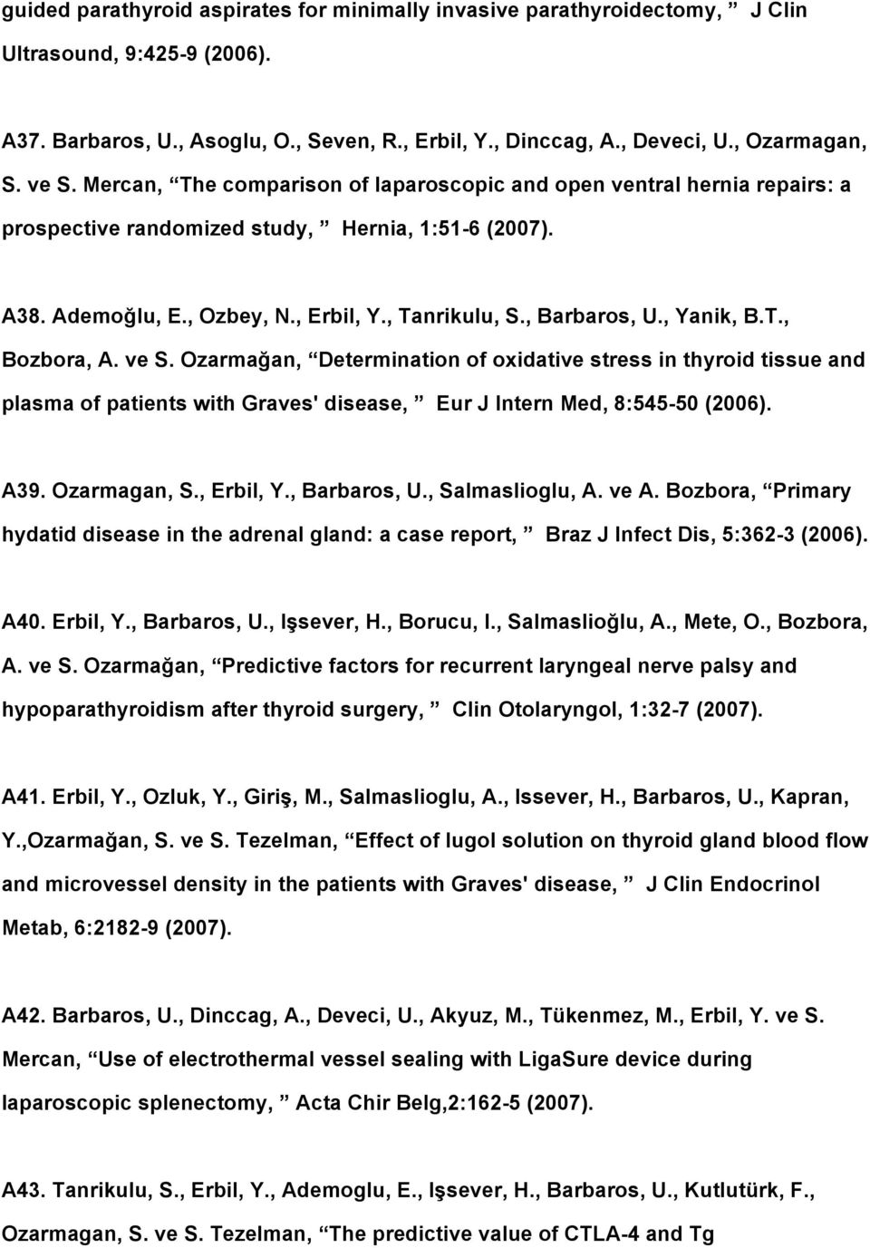 , Barbaros, U., Yanik, B.T., Bozbora, A. ve S. Ozarmağan, Determination of oxidative stress in thyroid tissue and plasma of patients with Graves' disease, Eur J Intern Med, 8:545 50 (2006). A39.