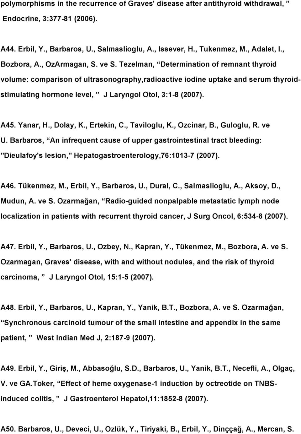 Tezelman, Determination of remnant thyroid volume: comparison of ultrasonography,radioactive iodine uptake and serum thyroidstimulating hormone level, J Laryngol Otol, 3:1 8 (2007). A45. Yanar, H.