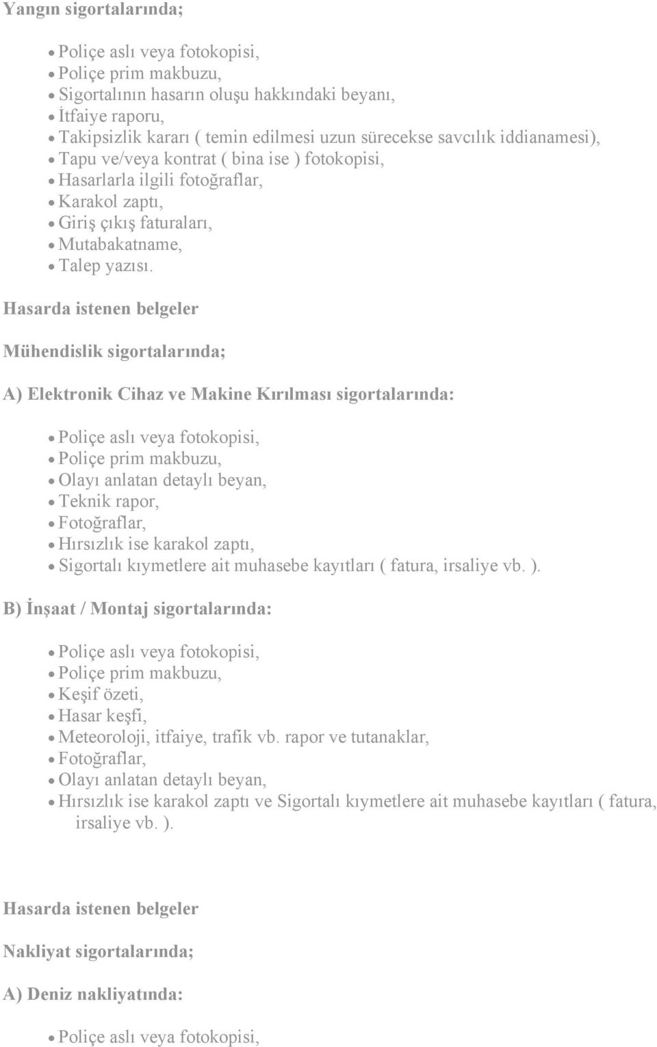 Mühendislik sigortalarında; A) Elektronik Cihaz ve Makine Kırılması sigortalarında: Olayı anlatan detaylı beyan, Teknik rapor, Fotoğraflar, Hırsızlık ise karakol zaptı, Sigortalı kıymetlere ait