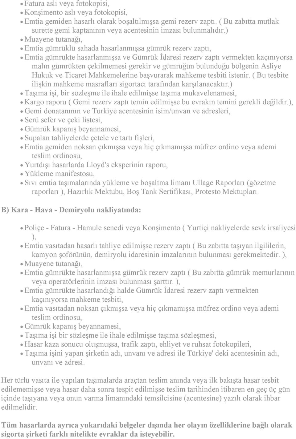 ) Muayene tutanağı, Emtia gümrüklü sahada hasarlanmışsa gümrük rezerv zaptı, Emtia gümrükte hasarlanmışsa ve Gümrük İdaresi rezerv zaptı vermekten kaçınıyorsa malın gümrükten çekilmemesi gerekir ve