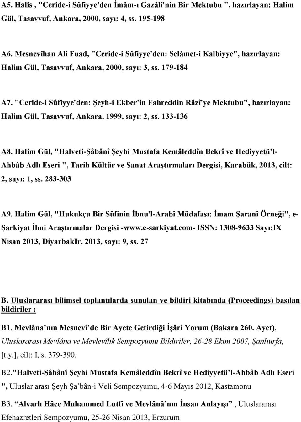 "Ceride-i Sûfiyye'den: Şeyh-i Ekber'in Fahreddin Râzî'ye Mektubu", hazırlayan: Halim Gül, Tasavvuf, Ankara, 1999, sayı: 2, ss. 133-136 A8.