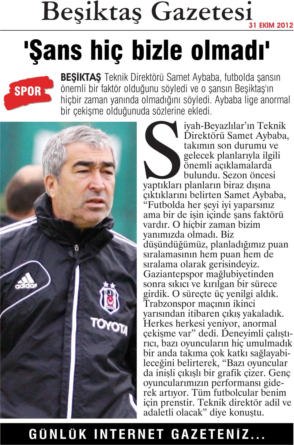 Sezon öncesi yaptıkları planların biraz dışına çıktıklarını belirten Samet Aybaba, Futbolda her şeyi iyi yaparsınız ama bir de işin içinde şans faktörü vardır. O hiçbir zaman bizim yanımızda olmadı.