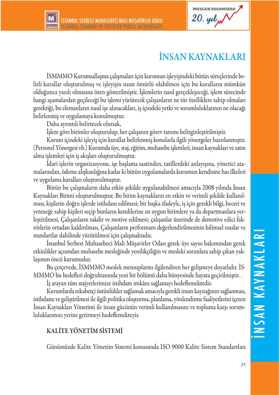 İşlemlerin nasıl gerçekleşeceği, işlem sürecinde hangi aşamalardan geçileceği bu işlemi yürütecek çalışanların ne tür özelliklere sahip olmaları gerektiği, bu elemanların nasıl işe alınacakları, iş