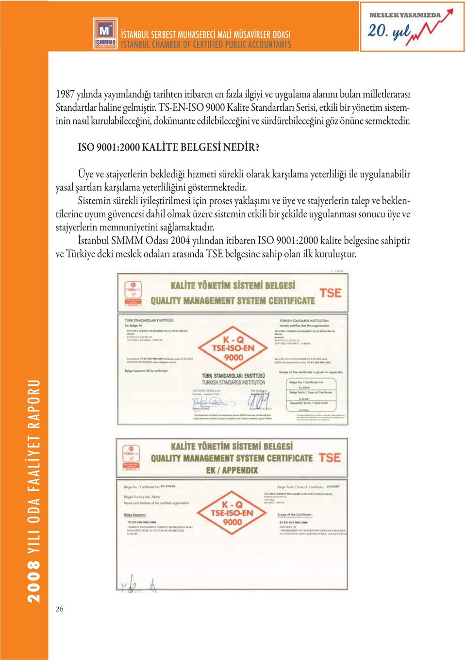 ISO 9001:2000 KALİTE BELGESİ NEDİR? Üye ve stajyerlerin beklediği hizmeti sürekli olarak karşılama yeterliliği ile uygulanabilir yasal şartları karşılama yeterliliğini göstermektedir.