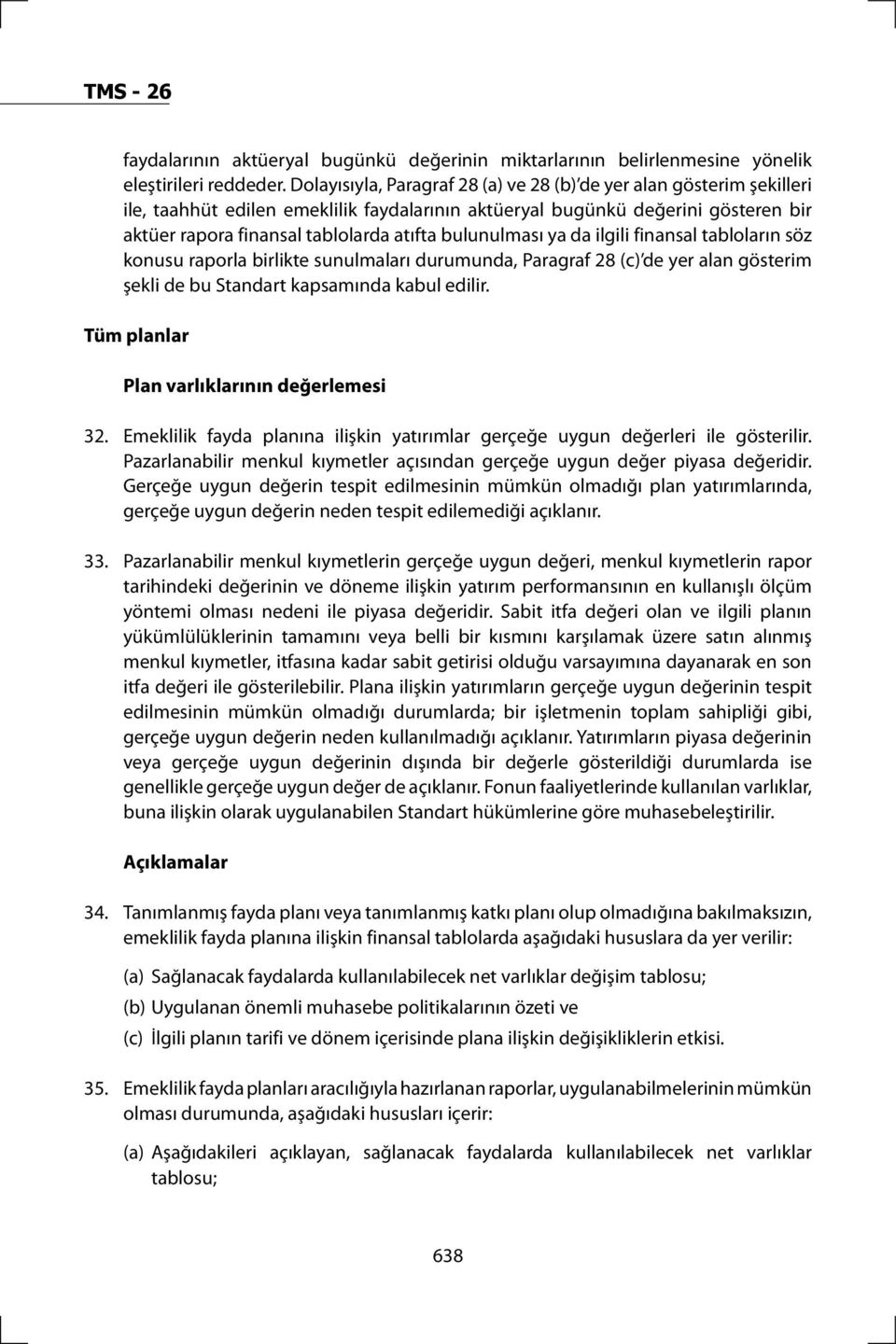 bulunulması ya da ilgili finansal tabloların söz konusu raporla birlikte sunulmaları durumunda, Paragraf 28 (c) de yer alan gösterim şekli de bu Standart kapsamında kabul edilir.