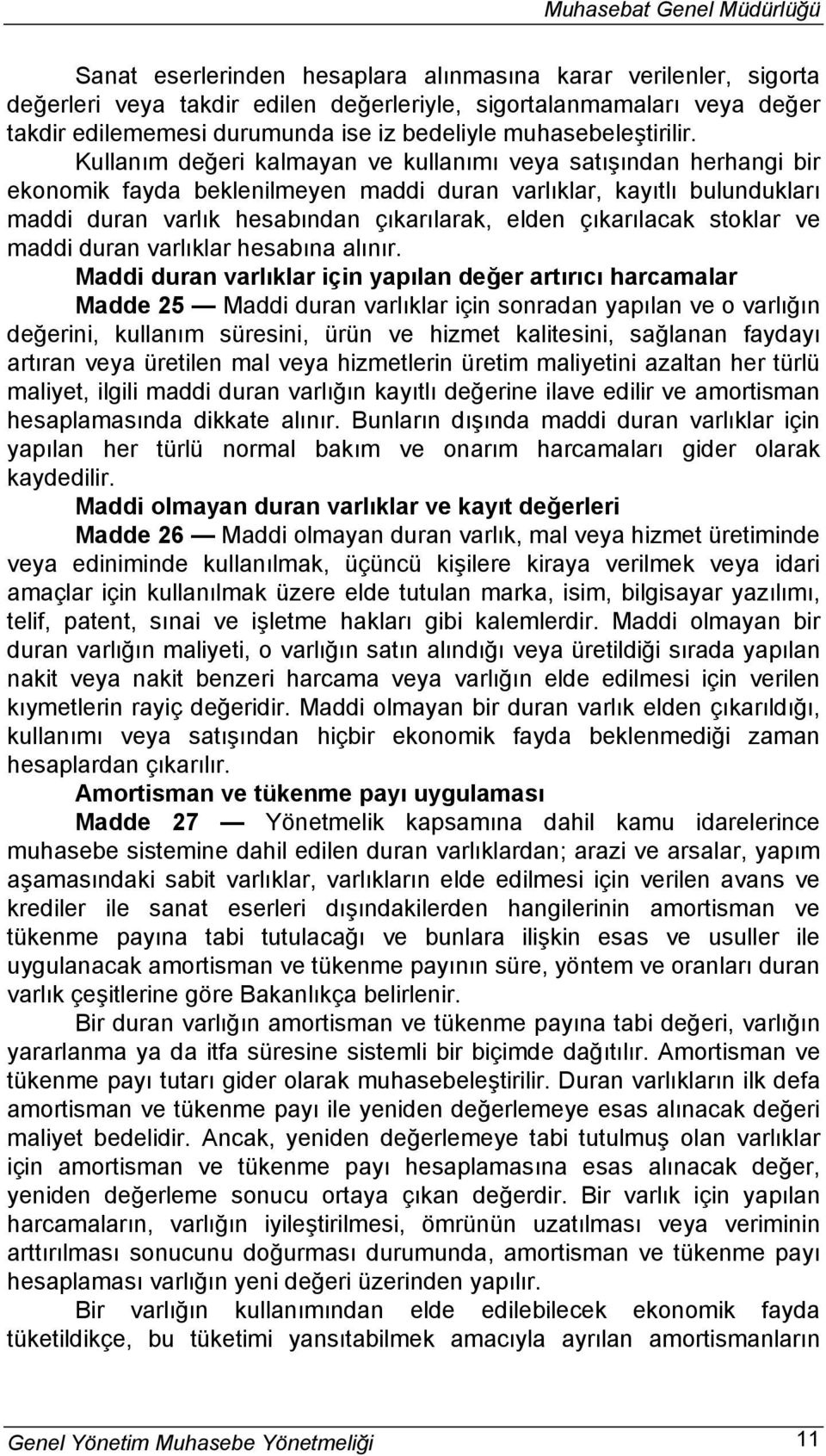 Kullanım değeri kalmayan ve kullanımı veya satışından herhangi bir ekonomik fayda beklenilmeyen maddi duran varlıklar, kayıtlı bulundukları maddi duran varlık hesabından çıkarılarak, elden