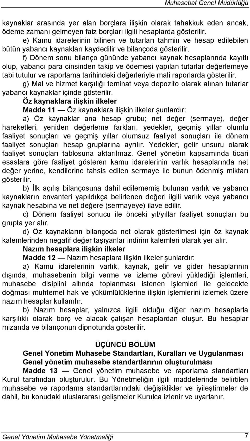 f) Dönem sonu bilanço gününde yabancı kaynak hesaplarında kayıtlı olup, yabancı para cinsinden takip ve ödemesi yapılan tutarlar değerlemeye tabi tutulur ve raporlama tarihindeki değerleriyle mali