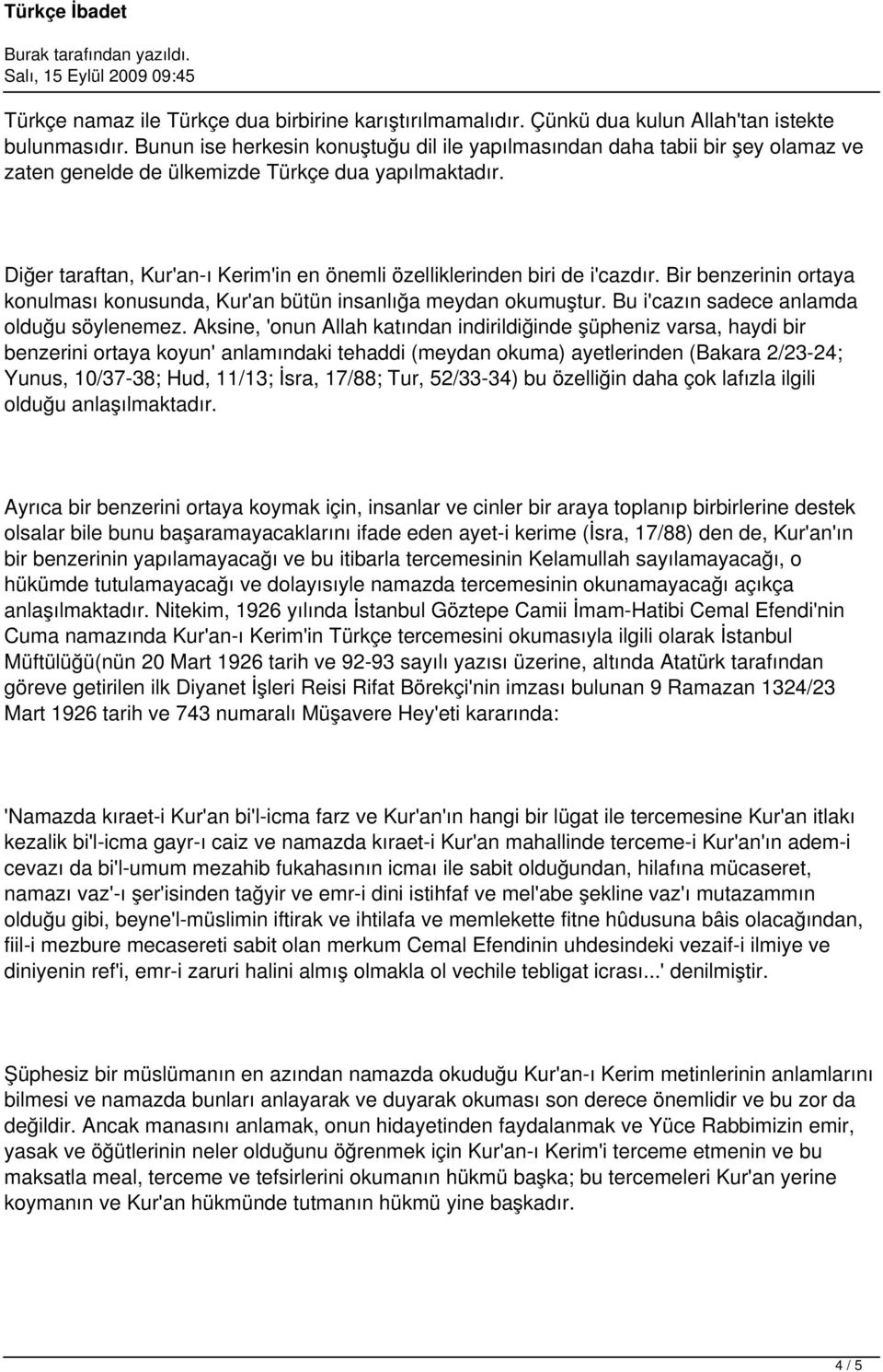 Diğer taraftan, Kur'an-ı Kerim'in en önemli özelliklerinden biri de i'cazdır. Bir benzerinin ortaya konulması konusunda, Kur'an bütün insanlığa meydan okumuştur.