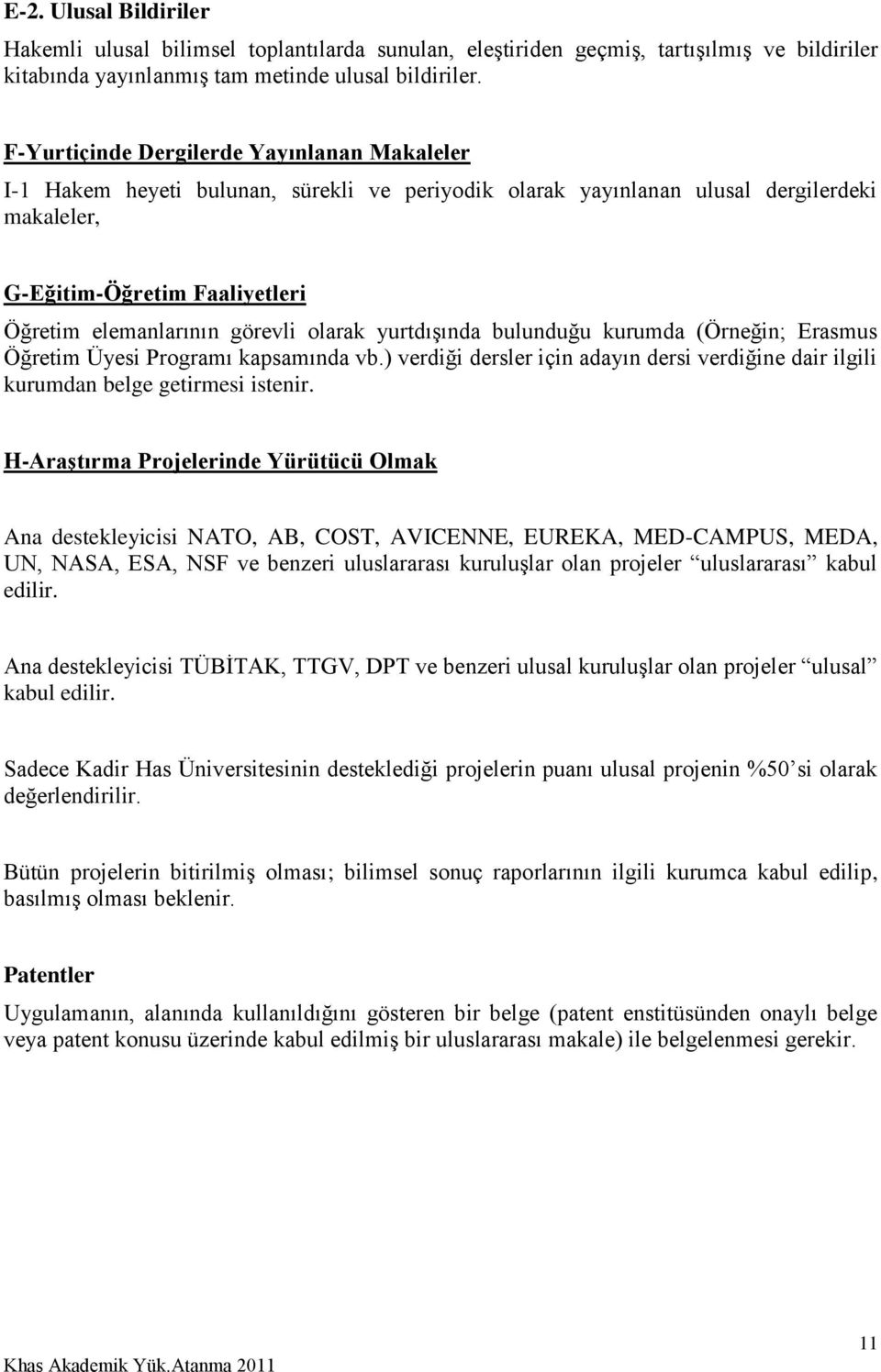 görevli olarak yurtdışında bulunduğu kurumda (Örneğin; Erasmus Öğretim Üyesi Programı kapsamında vb.) verdiği dersler için adayın dersi verdiğine dair ilgili kurumdan belge getirmesi istenir.