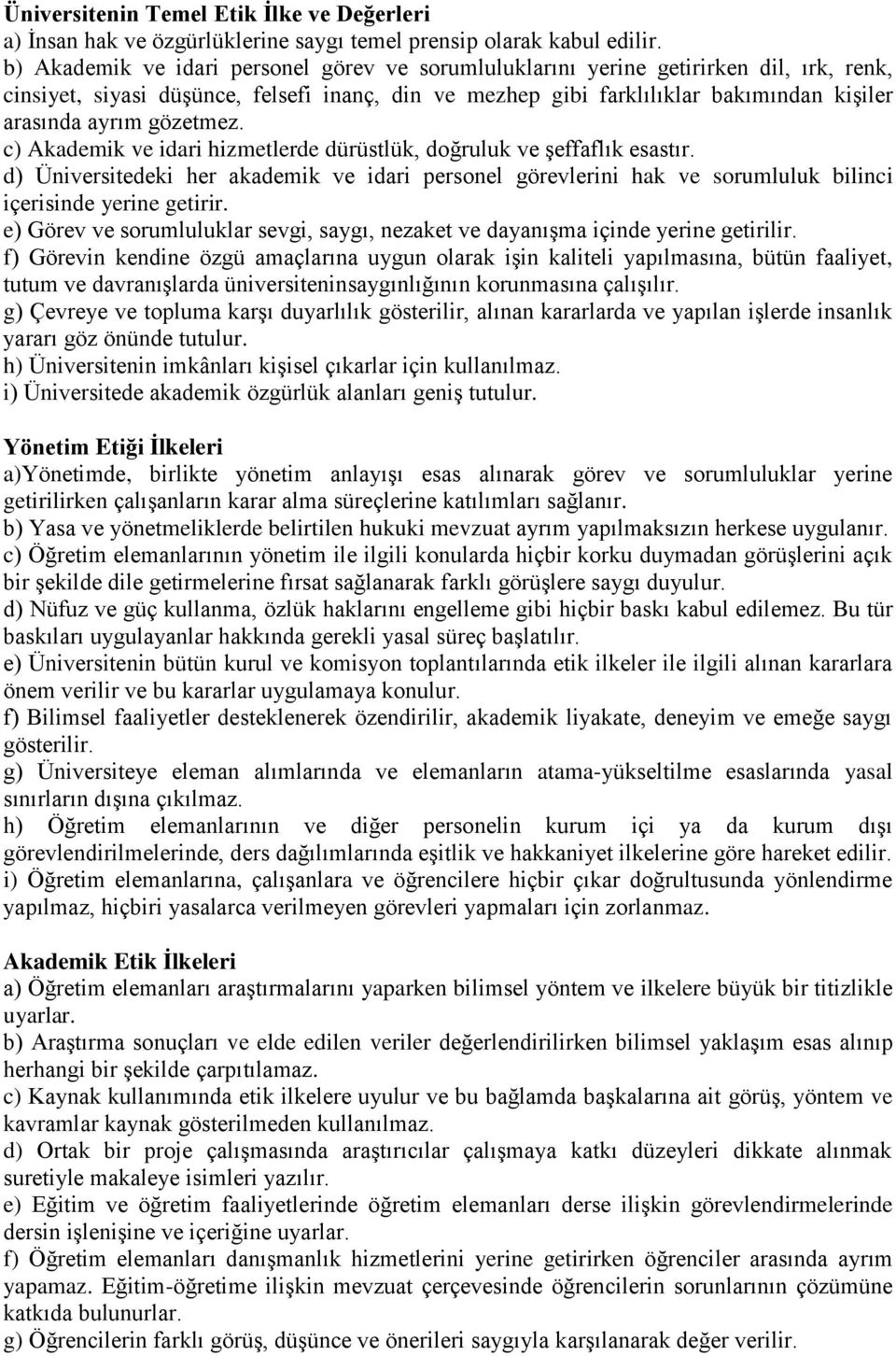 gözetmez. c) Akademik ve idari hizmetlerde dürüstlük, doğruluk ve şeffaflık esastır. d) Üniversitedeki her akademik ve idari personel görevlerini hak ve sorumluluk bilinci içerisinde yerine getirir.