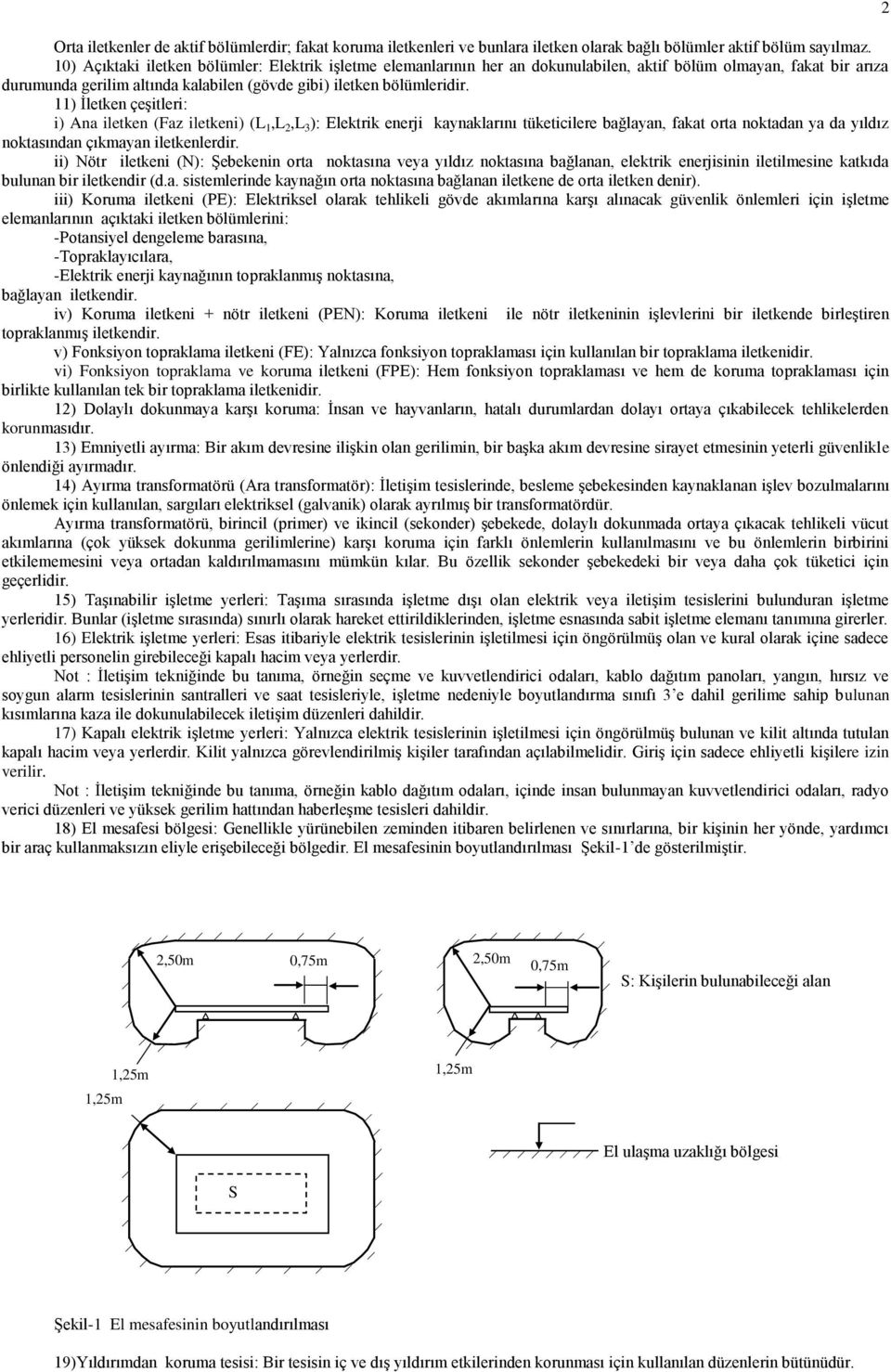 11) İletken çeşitleri: i) Ana iletken (Faz iletkeni) (L 1,L,L 3 ): Elektrik enerji kaynaklarını tüketicilere bağlayan, fakat orta noktadan ya da yıldız noktasından çıkmayan iletkenlerdir.