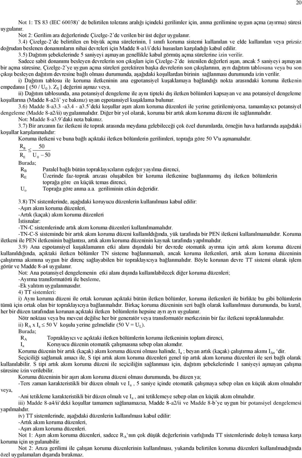 4) Çizelge- de belirtilen en büyük açma sürelerinin, I sınıfı koruma sistemi kullanılan ve elde kullanılan veya prizsiz doğrudan beslenen donanımların nihai devreleri için Madde 8-a1/i deki hususları