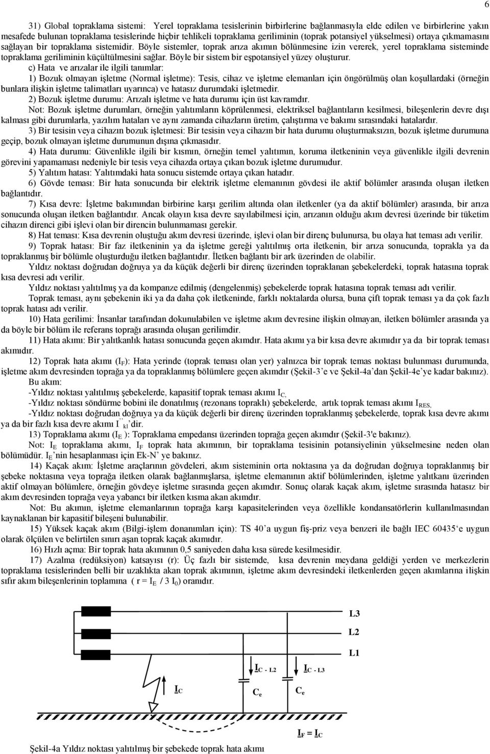 Böyle sistemler, toprak arıza akımın bölünmesine izin vererek, yerel topraklama sisteminde topraklama geriliminin küçültülmesini sağlar. Böyle bir sistem bir eşpotansiyel yüzey oluşturur.