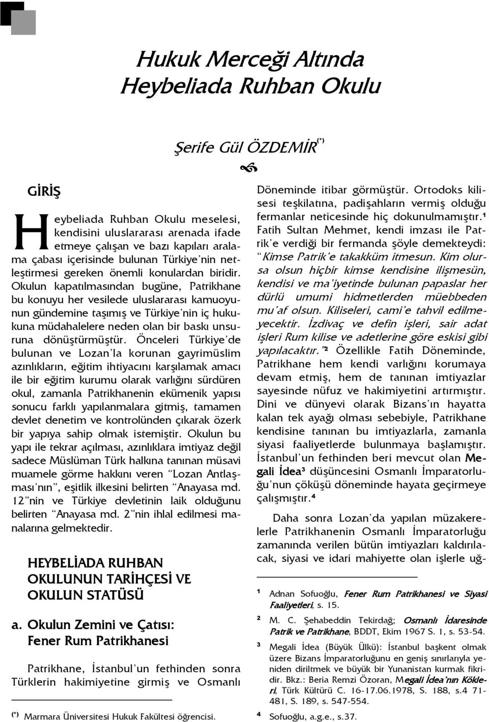 Okulun kapatılmasından bugüne, Patrikhane bu konuyu her vesilede uluslararası kamuoyunun gündemine taşımış ve Türkiye nin iç hukukuna müdahalelere neden olan bir baskı unsuruna dönüştürmüştür.