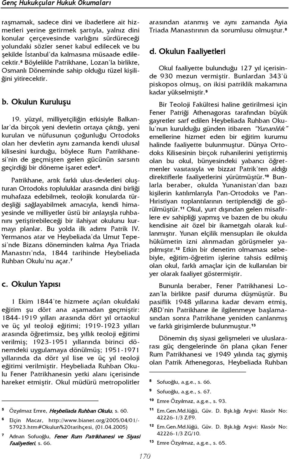 yüzyıl, milliyetçiliğin etkisiyle Balkanlar da birçok yeni devletin ortaya çıktığı, yeni kurulan ve nüfusunun çoğunluğu Ortodoks olan her devletin aynı zamanda kendi ulusal kilisesini kurduğu,