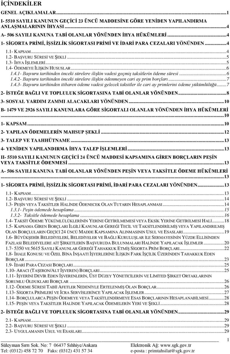 ..6 1.4.2- Başvuru tarihinden önceki sürelere ilişkin ödenmeyen cari ay prim borçları...7 1.4.3- Başvuru tarihinden itibaren ödeme vadesi gelecek taksitler ile cari ay primlerini ödeme yükümlülüğü.