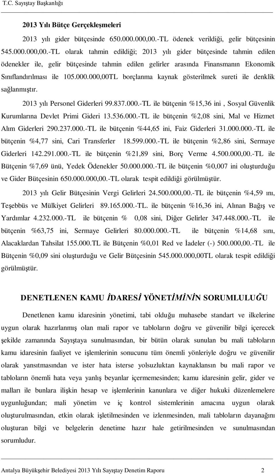 -TL olarak tahmin edildiği; 2013 yılı gider bütçesinde tahmin edilen ödenekler ile, gelir bütçesinde tahmin edilen gelirler arasında Finansmanın Ekonomik Sınıflandırılması ile 105.000.