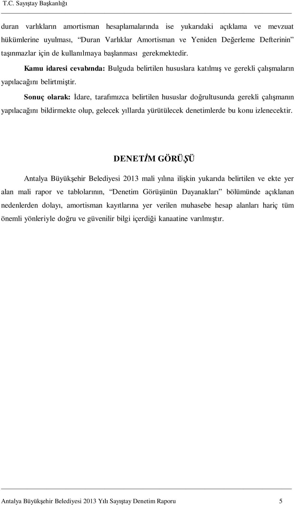 Sonuç olarak: İdare, tarafımızca belirtilen hususlar doğrultusunda gerekli çalışmanın yapılacağını bildirmekte olup, gelecek yıllarda yürütülecek denetimlerde bu konu izlenecektir.