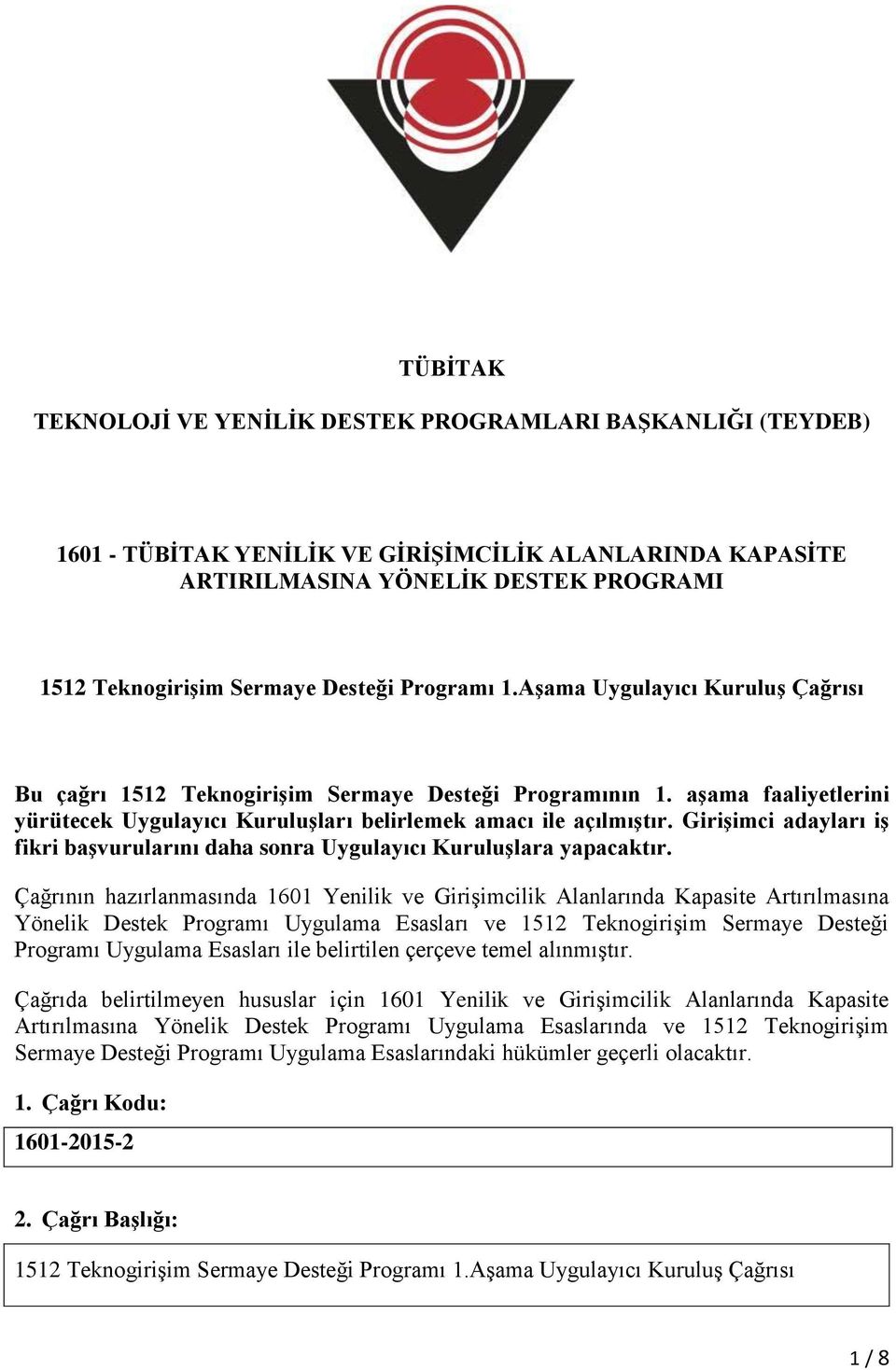 Girişimci adayları iş fikri başvurularını daha sonra Uygulayıcı Kuruluşlara yapacaktır.