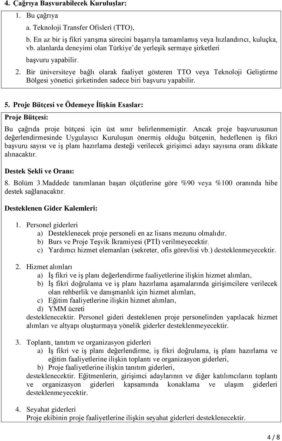 Bir üniversiteye bağlı olarak faaliyet gösteren TTO veya Teknoloji Geliştirme Bölgesi yönetici şirketinden sadece biri başvuru yapabilir. 5.