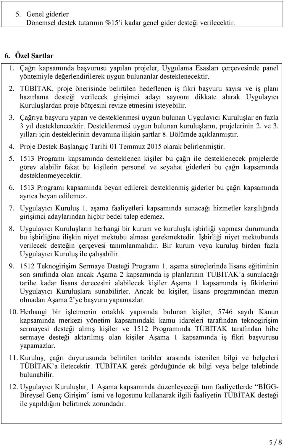 TÜBİTAK, proje önerisinde belirtilen hedeflenen iş fikri başvuru sayısı ve iş planı hazırlama desteği verilecek girişimci adayı sayısını dikkate alarak Uygulayıcı Kuruluşlardan proje bütçesini revize