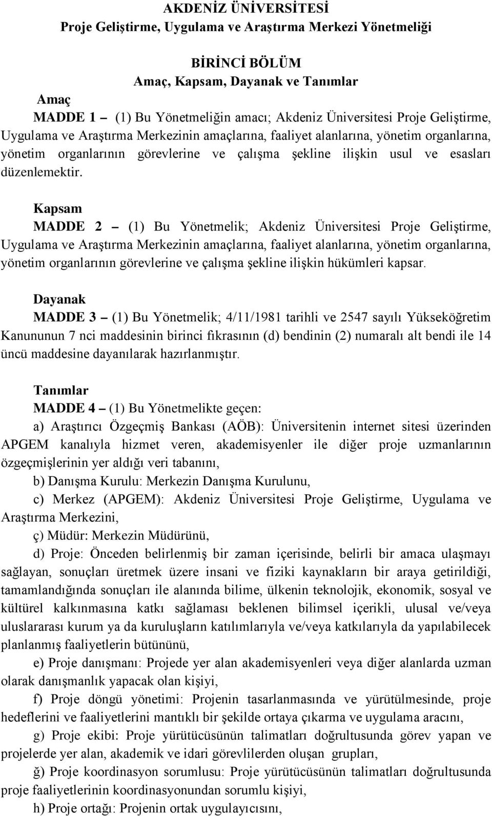 Kapsam MADDE 2 (1) Bu Yönetmelik; Akdeniz Üniversitesi Proje Geliştirme, Uygulama ve Araştırma Merkezinin amaçlarına, faaliyet alanlarına, yönetim organlarına, yönetim organlarının görevlerine ve