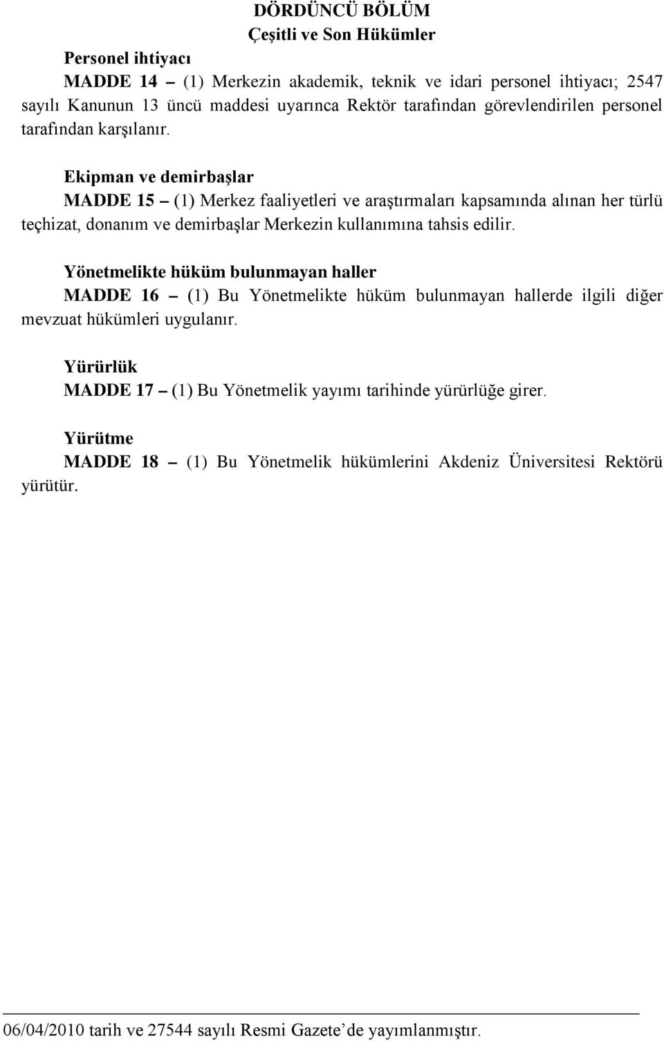 Ekipman ve demirbaşlar MADDE 15 (1) Merkez faaliyetleri ve araştırmaları kapsamında alınan her türlü teçhizat, donanım ve demirbaşlar Merkezin kullanımına tahsis edilir.