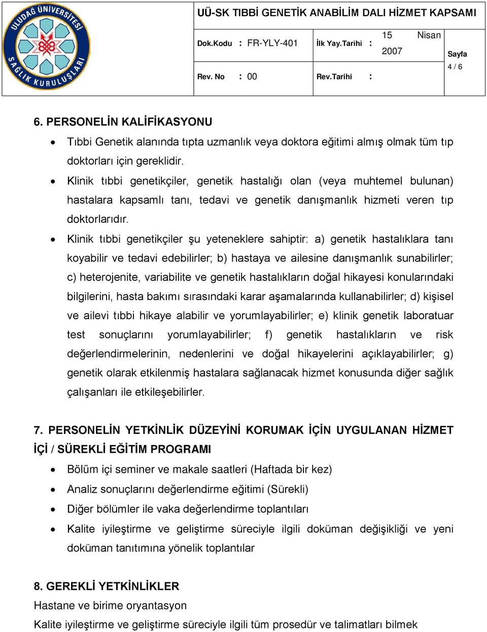 Klinik tıbbi genetikçiler şu yeteneklere sahiptir: a) genetik hastalıklara tanı koyabilir ve tedavi edebilirler; b) hastaya ve ailesine danışmanlık sunabilirler; c) heterojenite, variabilite ve